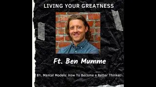 #81 Ben Mumme: Mental Models - How To Become a Better Thinker