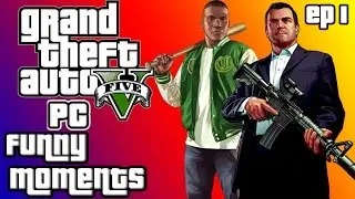 Grand Theft Auto V PC Funny Moments Ep 1