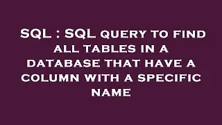 SQL : SQL query to find all tables in a database that have a column with a specific name