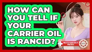 How Can You Tell If Your Carrier Oil Is Rancid? - Holistic Asian Health Practices
