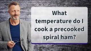 What temperature do I cook a precooked spiral ham?