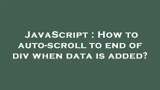 JavaScript : How to auto-scroll to end of div when data is added?