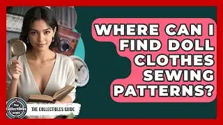Where Can I Find Doll Clothes Sewing Patterns? - The Collectibles Guide