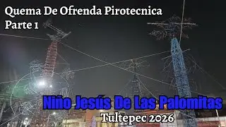 Quema De Ofrenda Pirotecnica En Honor Al Niño Jesús De Las Palomitas Tultepec 2026 (1).