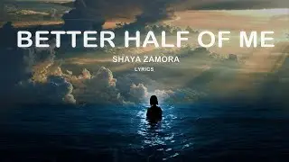 Better Half of Me- Shaya Zamora (Lyrics)