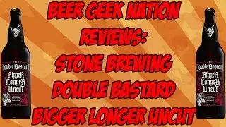 Stone Double Bastard Bigger Longer Uncut (Best or Worst of 2016?!) | Beer Geek Nation Beer Reviews