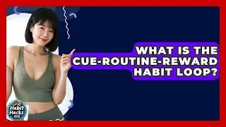 What Is The Cue-Routine-Reward Habit Loop? - Habit Hacks Hub