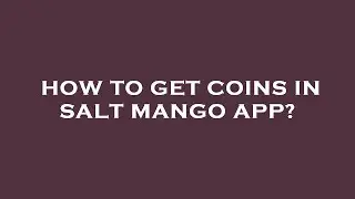 How to get coins in salt mango app?