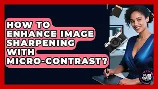 How To Enhance Image Sharpening With Micro-Contrast? - Image Review Studio