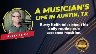 Rusty Keith, as Interviewed by Craig Hillis in 2018: Daily Life in Austin, as a seasoned musician