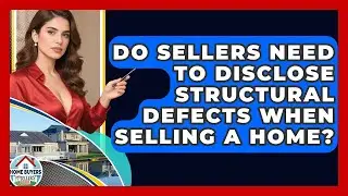 Do Sellers Need To Disclose Structural Defects When Selling A Home? - Home Buyers and Sellers Guide