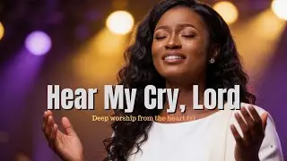 Hear My Cry, O God | Inspired By Tasha Cobbs | Deep Worship & Prayer Songs for Hard Times