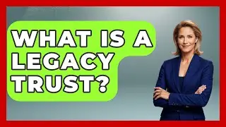 What Is a Legacy Trust? | Wealth and Estate Planners