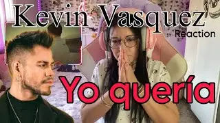 Kevin Vasquez - Yo quería- Reaction- Es increíble! #kevz