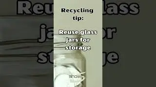 Recycling Tip | Reusing Glass Containers | Show, Inc