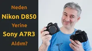 Neden Nikon D850 Yerine Sony A7R3 Aldım? (4K)