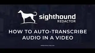 How to Auto-Transcribe Audio in a Video | Sighthound Redactor | Beginner's Guide