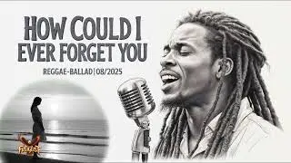 How Could I Ever Forget You &ndash; The Reggae Ballad You Can&rsquo;t Forget