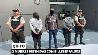 Detienen a 2 mujeres con boleta de captura por tenencia de dinero falso en Quito