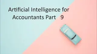 Artificial Intelligence for Accountants Part : 9