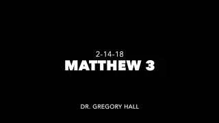 The Matthew Study (Chapter 3) - Dr.  Gregory Hall
