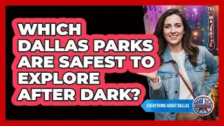 Which Dallas Parks Are Safest To Explore After Dark? - Everything About Dallas