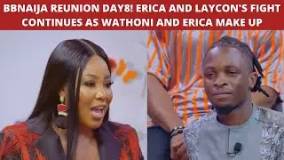 BBNAIJA REUNION DAY8! ERICA AND LAYCON'S FIGHT CONTINUES AS WATHONI AND ERICA APOLOGIZE TO EACHOTHER