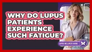 Why Do Lupus Patients Experience Such Fatigue?