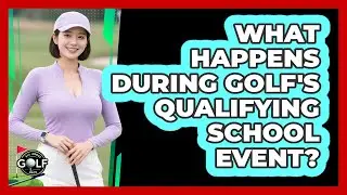 What Happens During Golf's Qualifying School Event?