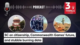SC On Citizenship, Commonwealth Games' future, and stubble burning data | 3 Things Podcast