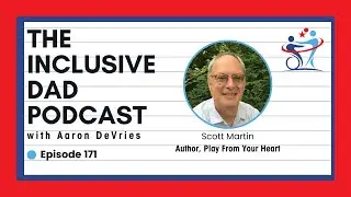 171 - Play From Your Heart: Inclusion, Disability, and the Power of Resilience with Scott Martin