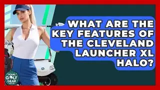What Are The Key Features Of The Cleveland Launcher XL Halo? - Your Golf Gear Insider