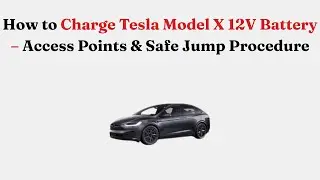 How to Charge Tesla Model X 12V Battery &ndash; Access Points & Safe Jump Procedure