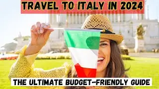 Travel to Italy in 2024: The Ultimate Budget-Friendly Guide