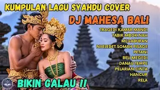 KUMPULAN LAGU SYAHDU COVER 😭 | DJ MAHESA BALI – BIKIN GALAU !!