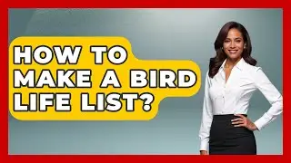 How To Make A Bird Life List? - Bird Watching Diaries