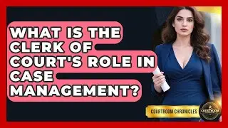 What Is The Clerk Of Court's Role In Case Management? - Courtroom Chronicles