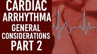 Cardiac Arrhythmias Simplified | General Considerations Part 2
