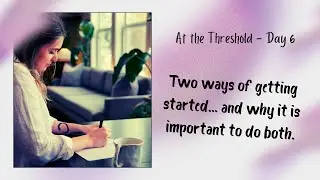 At the Threshold &mdash; Day 6: Two Ways of Getting Started | Guided Reflection & Journaling