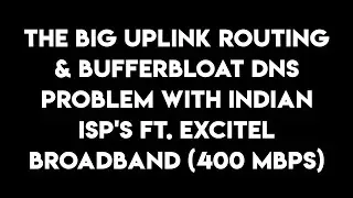 The Biggest Issue With Indian ISP's Ft. Excitel Broadband : Upload Speed Bufferbloat Issue & DNS 😑😠😭