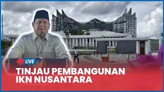 🔴 LIVE Prabowo Kunjungi IKN Nusantara, Tinjau Progres Pembangunan