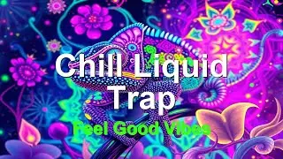 Chill Liquid Trap Focus Music Mix | Feel-Good Vibes for Relaxation and Study