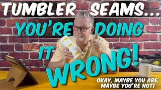 Tumbler Seams - You&rsquo;re Doing It Wrong (Or Maybe You&rsquo;re Not!)