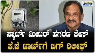 smart meter tender scam | ಸ್ಮಾರ್ಟ್ ಮೀಟರ್ ಹಗರಣ ಕೇಸ್ ಕೆ.ಜೆ ಜಾರ್ಜ್&zwnj;ಗೆ ಬಿಗ್ ರಿಲೀಫ್
