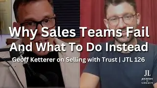Why Most Sales Teams Fail (And What to Do Instead) | Geoff Ketterer on Selling with Trust | JTL 126