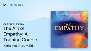 The Art of Empathy: A Training Course in Life's&hellip; by Karla McLaren, M.Ed. &middot; Audiobook preview
