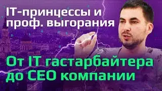 От IT-пролетария до CEO софтверной компании | Выгорание на работе и новый подъем