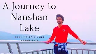 A journey to Nanshan Lake: Nanjing to Liyang | China | Mesam Raza