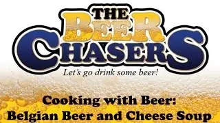 The Beer Chasers - Ep. 83 - Cooking w/Beer (Belgian Beer and Cheese Soup)