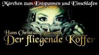 Der fliegende Koffer von Hans Christian Andersen (H&ouml;rbuch deutsch) M&auml;rchen zum Einschlafen